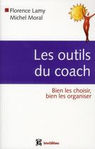 Couverture du livre « Les outils du coach ; bien les choisir, bien les organiser » de Florence Lamy et Michel Moral aux éditions Intereditions