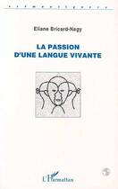Couverture du livre « La passion d'une langue vivante » de Eliane Bricard-Nagy aux éditions L'harmattan