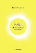 Couverture du livre « Soleil : mythes, histoire et sociétés » de Carenini Emma aux éditions Le Pommier