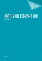 Couverture du livre « Arthis ou l'enfant roi » de Martin Hermach aux éditions Publibook