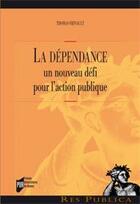 Couverture du livre « La dépendance ; un nouveau défi pour l'action publique » de Thomas Frinault aux éditions Pu De Rennes