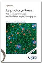 Couverture du livre « La photosynthèse ; processus physiques, moléculaires et physiologiques » de Jean-Francois Morot-Gaudry et Jack Farineau aux éditions Quae