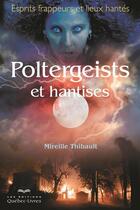 Couverture du livre « Poltergeist et hantises: esprits frappeurs et lieux hantes 2e ed. » de Mireille Thibault aux éditions Les Éditions Québec-livres