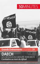 Couverture du livre « Daech ; les dessous du groupe terroriste ; combattre au nom du djihad » de Benoit Lefevre aux éditions 50minutes.fr