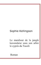 Couverture du livre « Le marabout de la jungle kawandaise sous son arbre le cyprès du Tassili » de Sophie Kellingson aux éditions Books On Demand
