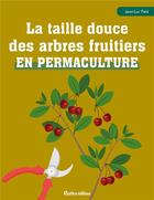 Couverture du livre « La taille douce des arbres fruitiers en permaculture » de  aux éditions Rustica