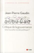 Couverture du livre « Critique de la gouvernance ; l'ambition d'une nouvelle morale globale » de Jean-Pierre Gaudin aux éditions Editions De L'aube