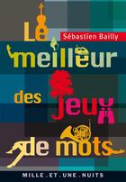 Couverture du livre « Le meilleur des jeux de mots » de Sebastien Bailly aux éditions Mille Et Une Nuits