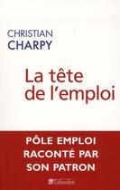 Couverture du livre « La tête de l'emploi ; Pôle Emploi raconté par son patron » de Christian Charpy aux éditions Tallandier