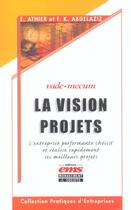 Couverture du livre « Vade-mecum la vision projets ; l'entreprise performante choisit et realise rapidement ses meilleurs projets » de E Athier et F-K Abdelaziz aux éditions Ems