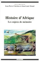 Couverture du livre « Histoire d'Afrique ; les enjeux de mémoire » de Jean-Louis Triaud et Jean-Pierre Chrétien aux éditions Karthala