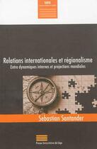 Couverture du livre « Relations internationales et régionalisme ; entre dynamiques internes et projections mondiales » de Sebastian Santander aux éditions Pulg