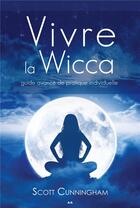 Couverture du livre « Vivre la Wicca ; guide avancé de pratique individuelle » de Scott Cunningham aux éditions Ada