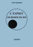 Couverture du livre « L'Esprit ; Un Monde En Soi » de Jean Desobrie aux éditions Roger