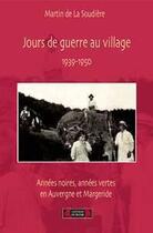 Couverture du livre « Jours de guerre au village ; 1939-1950 ; années noires, années vertes en Auvergne » de Martin De La Soudiere aux éditions Roure