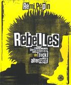 Couverture du livre « Rebelles ; une histoire de rock alternatif » de Remi Pepin aux éditions Archives De La Zone Mondiale