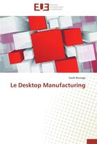 Couverture du livre « Le desktop manufacturing » de Sarah Bouraga aux éditions Editions Universitaires Europeennes