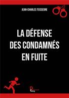 Couverture du livre « La défense des condamnés en fuite » de Jean-Charles Teissedre aux éditions Publishroom Factory