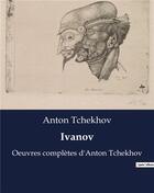 Couverture du livre « Ivanov : Oeuvres complètes d'Anton Tchekhov » de Anton Tchekhov aux éditions Culturea