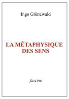 Couverture du livre « La métaphysique des sens » de Ingo Grunewald aux éditions Fascine