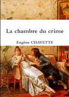 Couverture du livre « La chambre du crime » de Eugene Chavette aux éditions Lulu