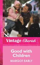 Couverture du livre « Good with Children (Mills & Boon Cherish) » de Margot Early aux éditions Mills & Boon Series