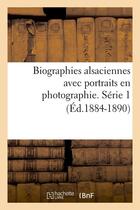 Couverture du livre « Biographies alsaciennes avec portraits en photographie. serie 1 (ed.1884-1890) » de  aux éditions Hachette Bnf