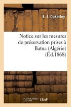 Couverture du livre « Notice sur les mesures de preservation prises a batna (algerie) (ed.1868) » de Dukerley E.-I. aux éditions Hachette Bnf