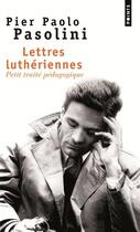 Couverture du livre « Lettres luthériennes ; petit traité pédagogique » de Pier Paolo Pasolini aux éditions Points