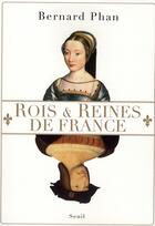 Couverture du livre « Rois et Reines de France » de Bernard Phan aux éditions Seuil