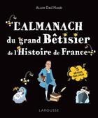 Couverture du livre « L'Almanach du Grand bêtisier de l'Histoire de France » de Alain Dag'Naud aux éditions Larousse