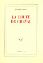 Couverture du livre « La chute de cheval » de Jerome Garcin aux éditions Gallimard