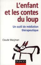 Couverture du livre « L'enfant et les contes du loup ; un outil de médiation thérapeutique » de Claude Wacjman aux éditions Dunod