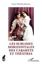 Couverture du livre « Les sublimes horizontales des cabarets et théâtres » de Frantz Wouilloz-Boutrois aux éditions L'harmattan