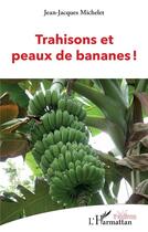 Couverture du livre « Trahisons et peaux de bananes ! » de Jean-Jacques Michelet aux éditions L'harmattan