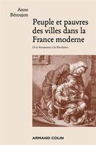 Couverture du livre « Peuple et pauvres des villes dans la France moderne ; de la Renaissance à la Révolution » de Anne Beroujon aux éditions Armand Colin