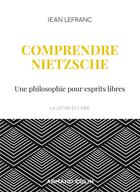 Couverture du livre « Comprendre Nietzsche ; une philosophie pour esprits libres » de Jean Lefranc aux éditions Armand Colin
