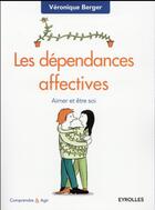Couverture du livre « Les dépendances affectives ; aimer et être soi (2e édition) » de Veronique Berger aux éditions Eyrolles