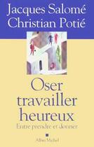 Couverture du livre « Oser travailler heureux : Entre prendre et donner » de Jacques Salome et Christian Potie aux éditions Albin Michel