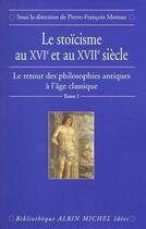 Couverture du livre « Le stoïcisme au XVIe et XVIIe sècle t.1 ; le retour des philosophes antiques à l'âge classique » de Moreau P F. aux éditions Albin Michel