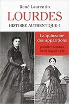 Couverture du livre « Lourdes - histoire authentique tome 4. la quinzaine des apparitions - premiere semaine 19-23 fevrier » de Rene Laurentin aux éditions Lethielleux