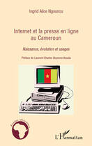 Couverture du livre « Internet et la presse en ligne au Cameroun ; naissance, évolutions et usages » de Ingrid Alice Ngounou aux éditions Editions L'harmattan