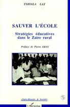 Couverture du livre « Sauver l'école ; stratégies éducatives dans le Zaïre rural » de Tshiala Lay aux éditions Editions L'harmattan