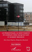 Couverture du livre « Le personnage, le mouvement et l'espace chez Jacques Tati et Robert Bresson ; mon oncle, playtime, pickpocket, mouchette » de Paul Obadia aux éditions Editions L'harmattan