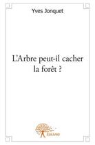 Couverture du livre « L'arbre peut-il cacher la forêt ? » de Yves Jonquet aux éditions Edilivre