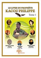 Couverture du livre « Le livre du prophète Kacou Philippe t.1 » de Philippe Kacou aux éditions Edilivre
