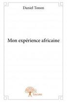 Couverture du livre « Mon expérience africaine » de Daniel Tonon aux éditions Edilivre