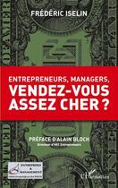 Couverture du livre « Entrepreneurs, managers, vendez-vous assez cher ? » de Frederic Iselin aux éditions Editions L'harmattan