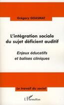 Couverture du livre « L'intégration sociale du sujet déficient auditif ; enjeux éducatif et balises cliniques » de Gregory Goasmat aux éditions Editions L'harmattan