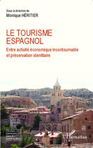 Couverture du livre « Le tourisme espagnol ; entre activité économique incontournable et préservation identitaire » de Monique Heritier aux éditions Editions L'harmattan